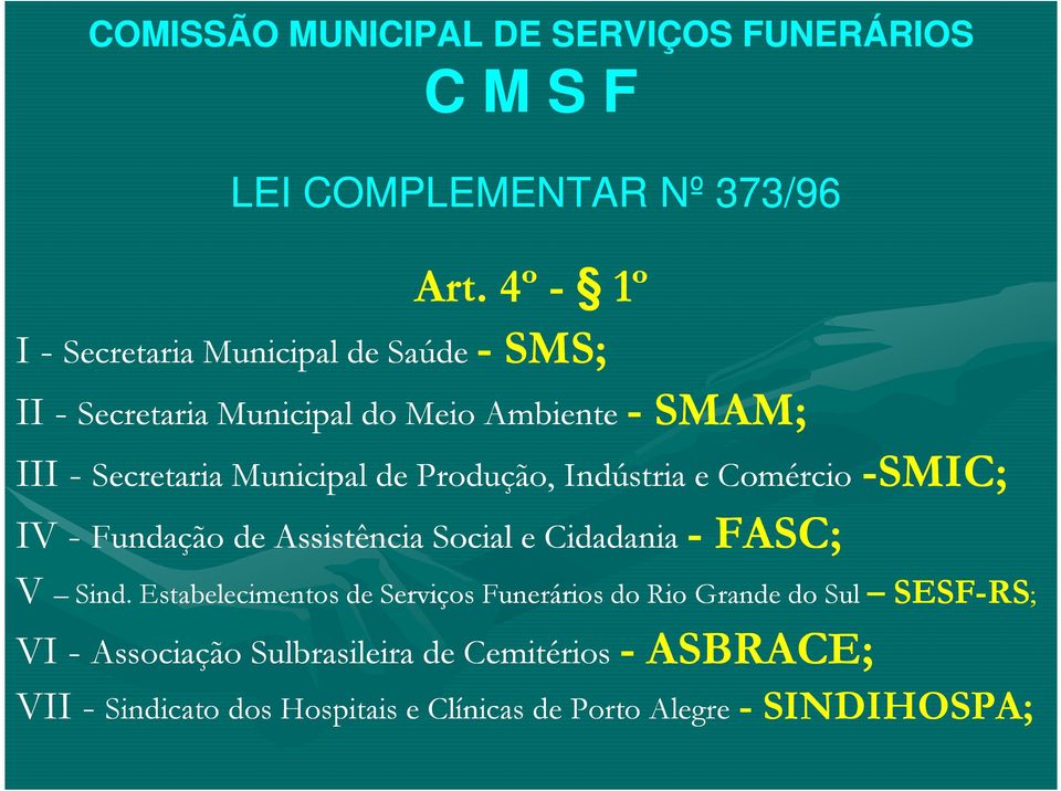 4º - 1º Saúde - SMS; Meio Ambiente - SMAM; III - Secretaria Municipal de Produção, Indústria e Comércio IV - Fundação Cidadania - FASC; SMIC; Comércio