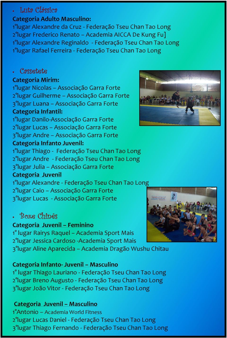 Associação Garra Forte Categoria Infantil: 1 lugar Danilo-Associação Garra Forte 2 lugar Lucas Associação Garra Forte 3 lugar Andre Associação Garra Forte Categoria Infanto Juvenil: 1 lugar Thiago -