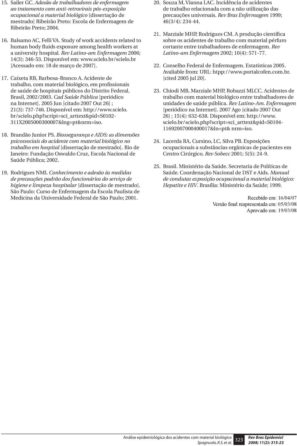 Preto; 2004. 16. Balsamo AC, Felli VA. Study of work accidents related to human body fluids exposure among health workers at a university hospital. Rev Latino-am Enfermagem 2006; 14(3): 346-53.