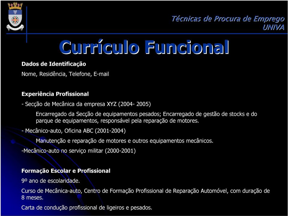 - Mecânico-auto, Oficina ABC (2001-2004) Manutenção e reparação de motores e outros equipamentos mecânicos.