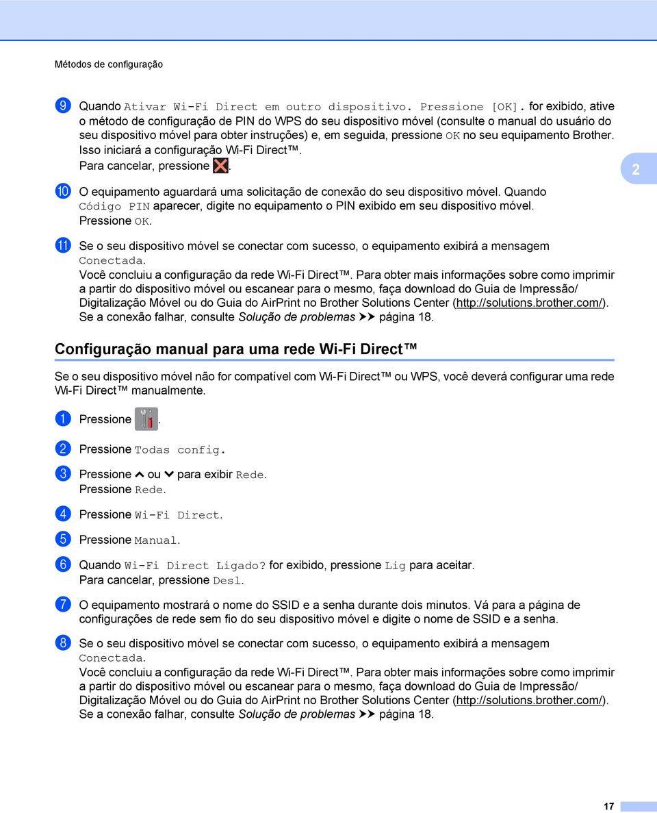 equipamento Brother. Isso iniciará a configuração Wi-Fi Direct. Para cancelar, pressione. j O equipamento aguardará uma solicitação de conexão do seu dispositivo móvel.