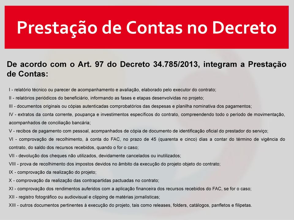 as fases e etapas desenvolvidas no projeto; III - documentos originais ou cópias autenticadas comprobatórios das despesas e planilha nominativa dos pagamentos; IV - extratos da conta corrente,