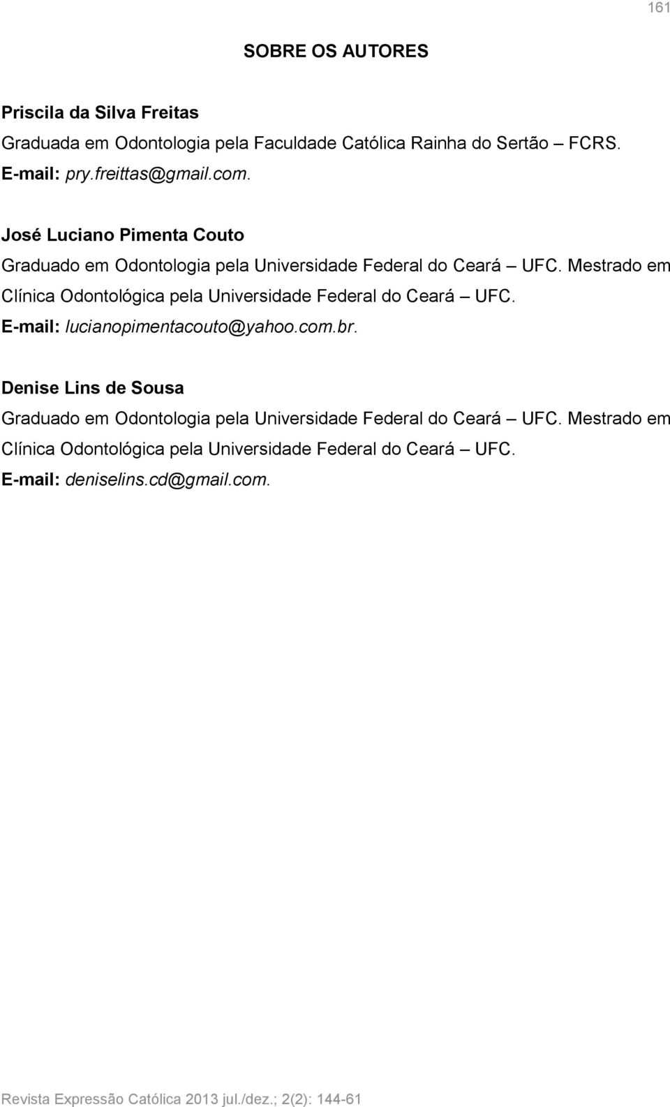 Mestrado em Clínica Odontológica pela Universidade Federal do Ceará UFC. E-mail: lucianopimentacouto@yahoo.com.br.