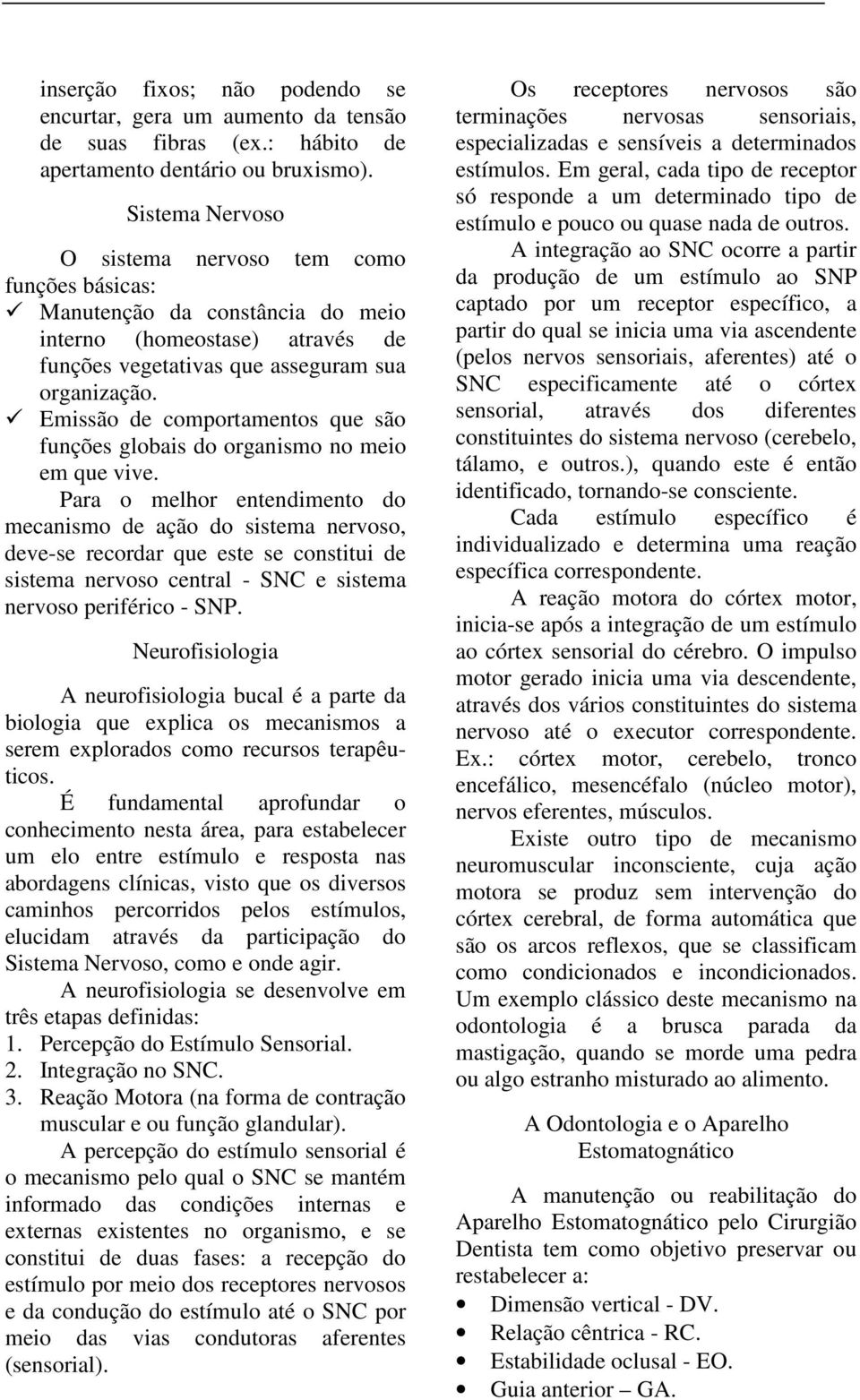 Emissão de comportamentos que são funções globais do organismo no meio em que vive.