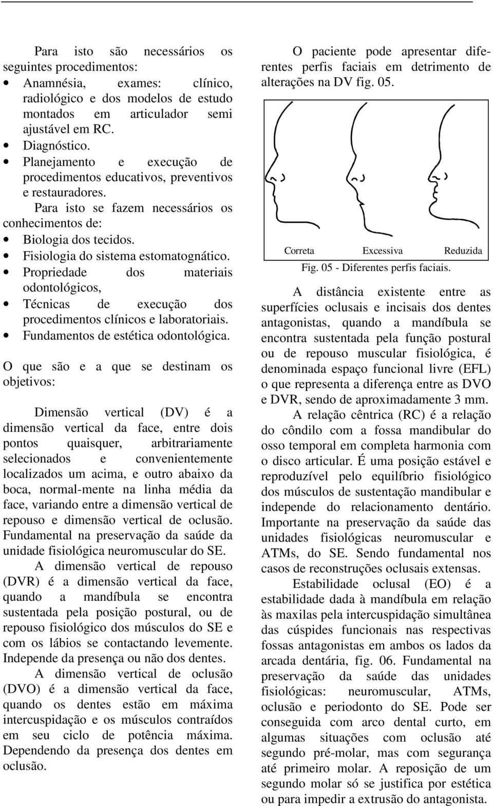 Propriedade dos materiais odontológicos, Técnicas de execução dos procedimentos clínicos e laboratoriais. Fundamentos de estética odontológica.