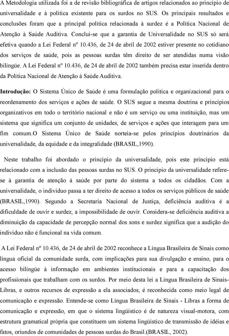 Conclui-se que a garantia de Universalidade no SUS só será efetiva quando a Lei Federal nº 10.