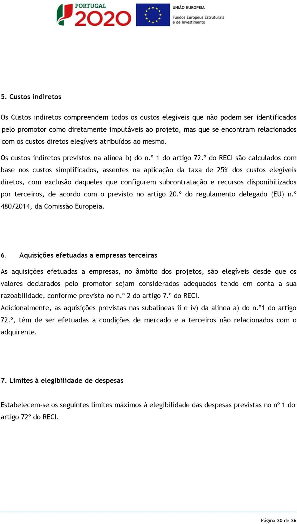 º do RECI são calculados com base nos custos simplificados, assentes na aplicação da taxa de 25% dos custos elegíveis diretos, com exclusão daqueles que configurem subcontratação e recursos