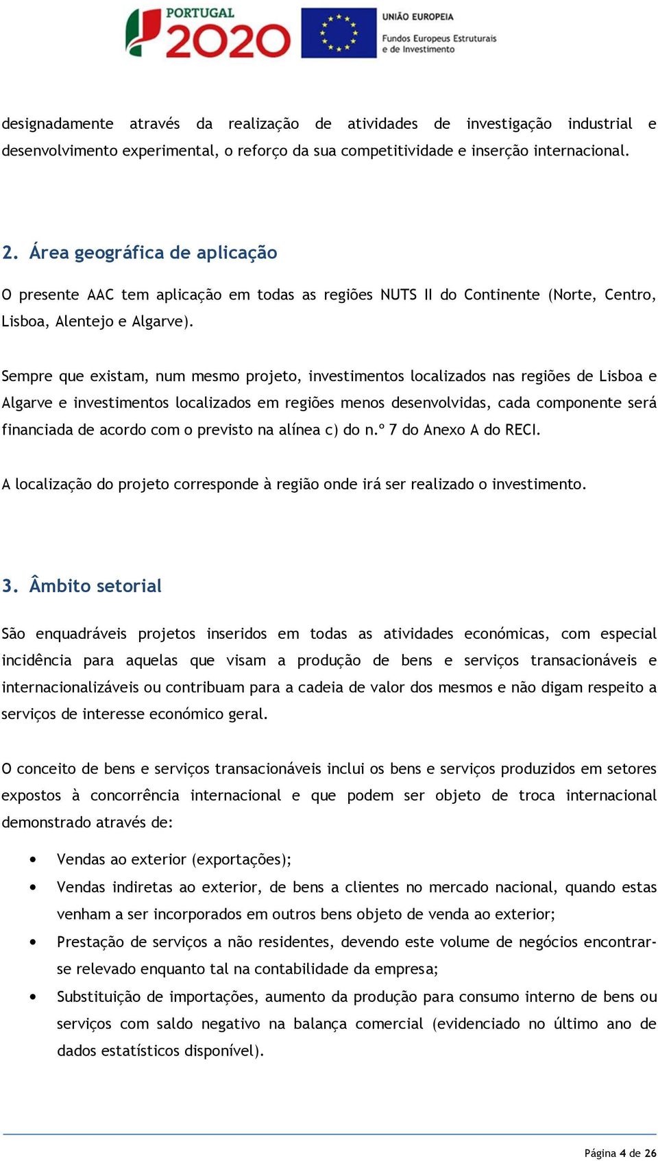 Sempre que existam, num mesmo projeto, investimentos localizados nas regiões de Lisboa e Algarve e investimentos localizados em regiões menos desenvolvidas, cada componente será financiada de acordo