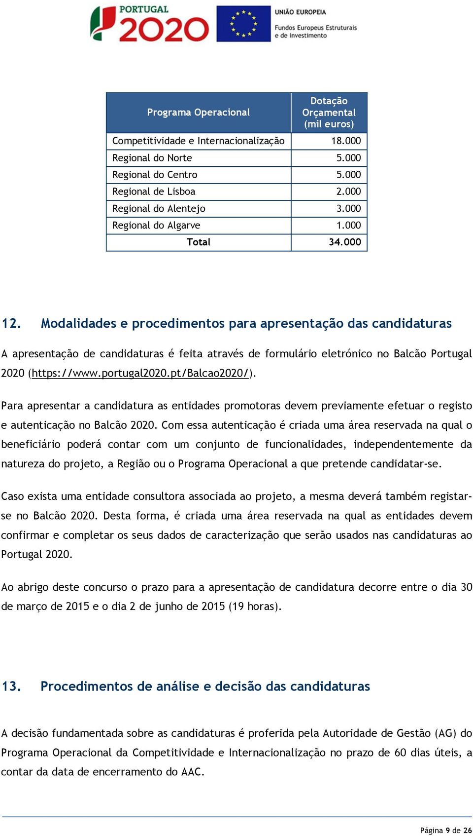 Modalidades e procedimentos para apresentação das candidaturas A apresentação de candidaturas é feita através de formulário eletrónico no Balcão Portugal 2020 (https://www.portugal2020.