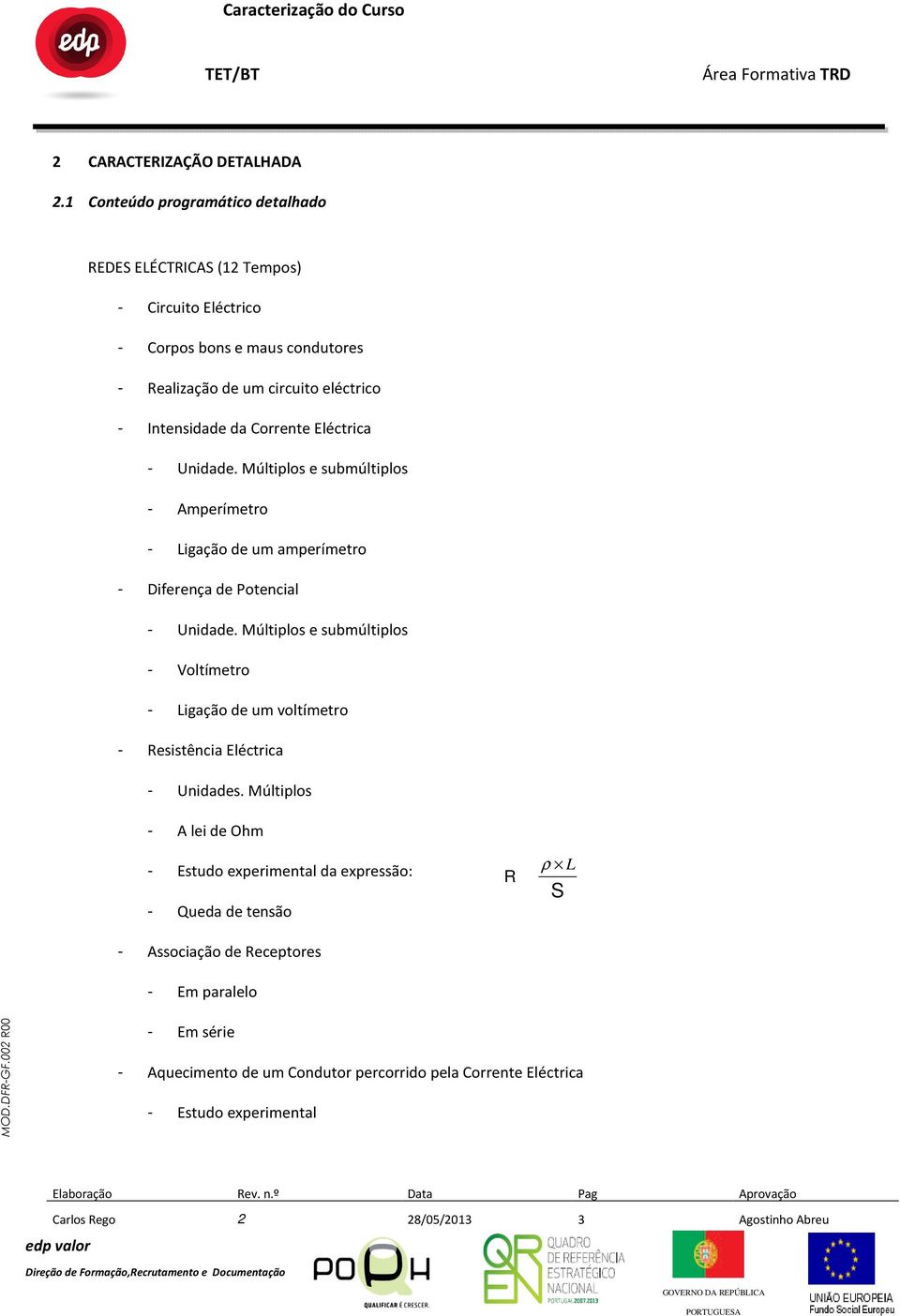 Corrente Eléctrica - Unidade. Múltiplos e submúltiplos - Amperímetro - Ligação de um amperímetro - Diferença de Potencial - Unidade.