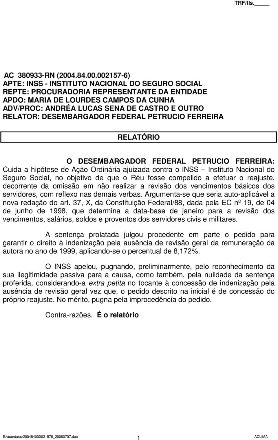 002157-6) APTE: INSS - INSTITUTO NACIONAL DO SEGURO SOCIAL REPTE: PROCURADORIA REPRESENTANTE DA ENTIDADE APDO: MARIA DE LOURDES CAMPOS DA CUNHA ADV/PROC: ANDRÉA LUCAS SENA DE CASTRO E OUTRO RELATOR: