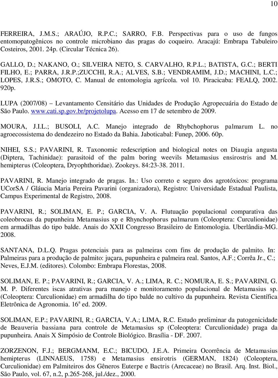 Manual de entomologia agrícola. vol 10. Piracicaba: FEALQ, 2002. 920p. LUPA (2007/08) Levantamento Censitário das Unidades de Produção Agropecuária do Estado de São Paulo. www.cati.sp.gov.