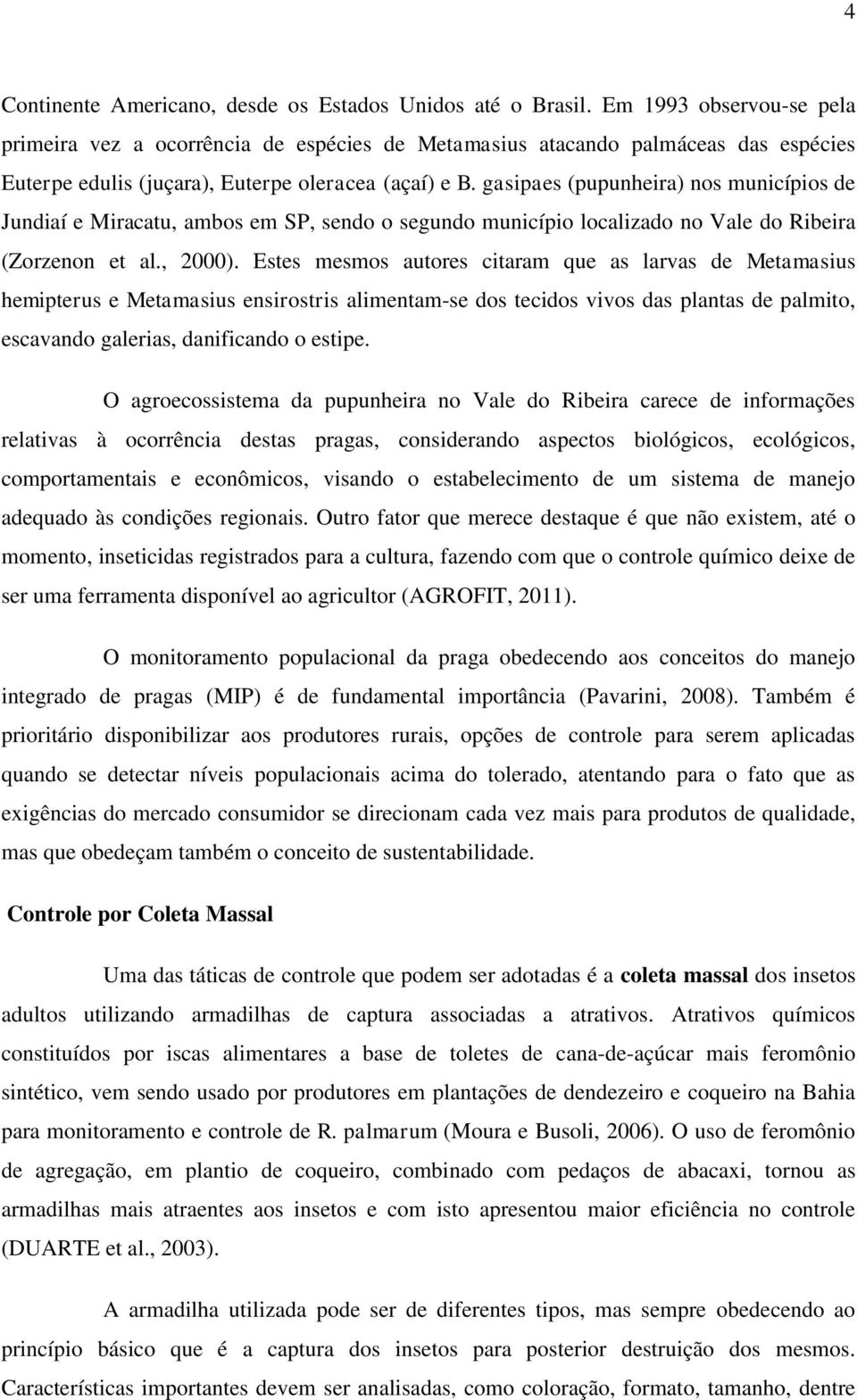 gasipaes (pupunheira) nos municípios de Jundiaí e Miracatu, ambos em SP, sendo o segundo município localizado no Vale do Ribeira (Zorzenon et al., 2000).