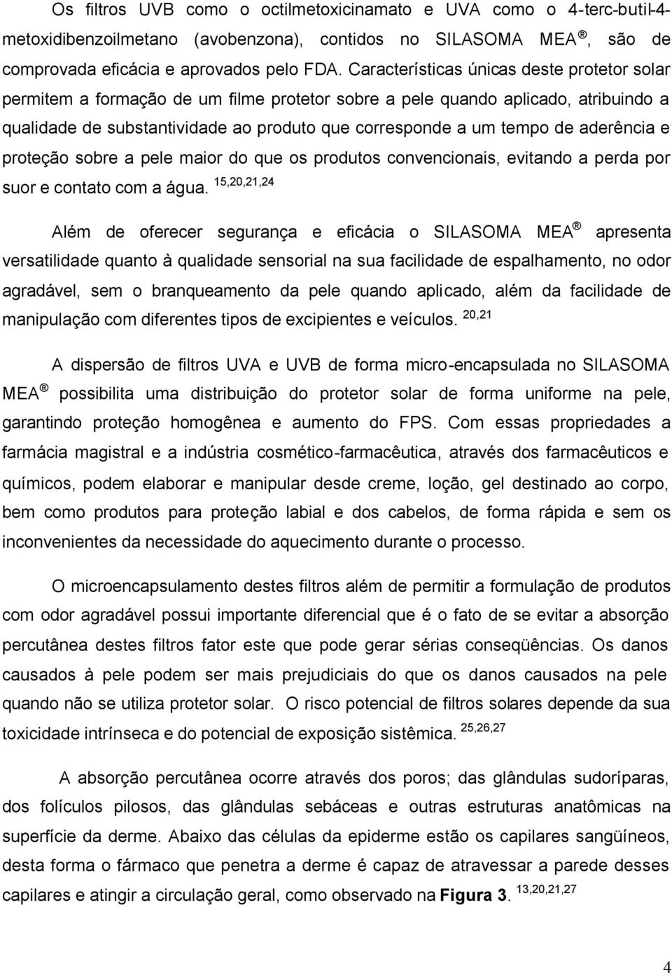 aderência e proteção sobre a pele maior do que os produtos convencionais, evitando a perda por suor e contato com a água.