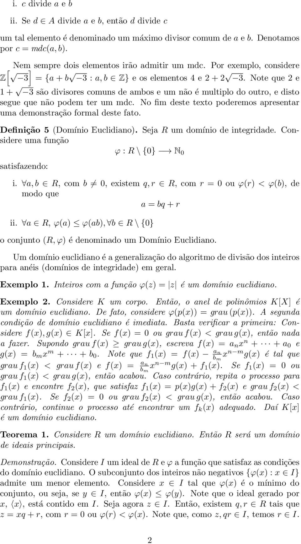 No fim deste texto poderemos apresentar uma demonstração formal deste fato. Definição 5 (Domínio Euclidiano). Seja R um domínio de integridade. Considere uma função ϕ : R \ {0} N 0 satisfazendo: i.