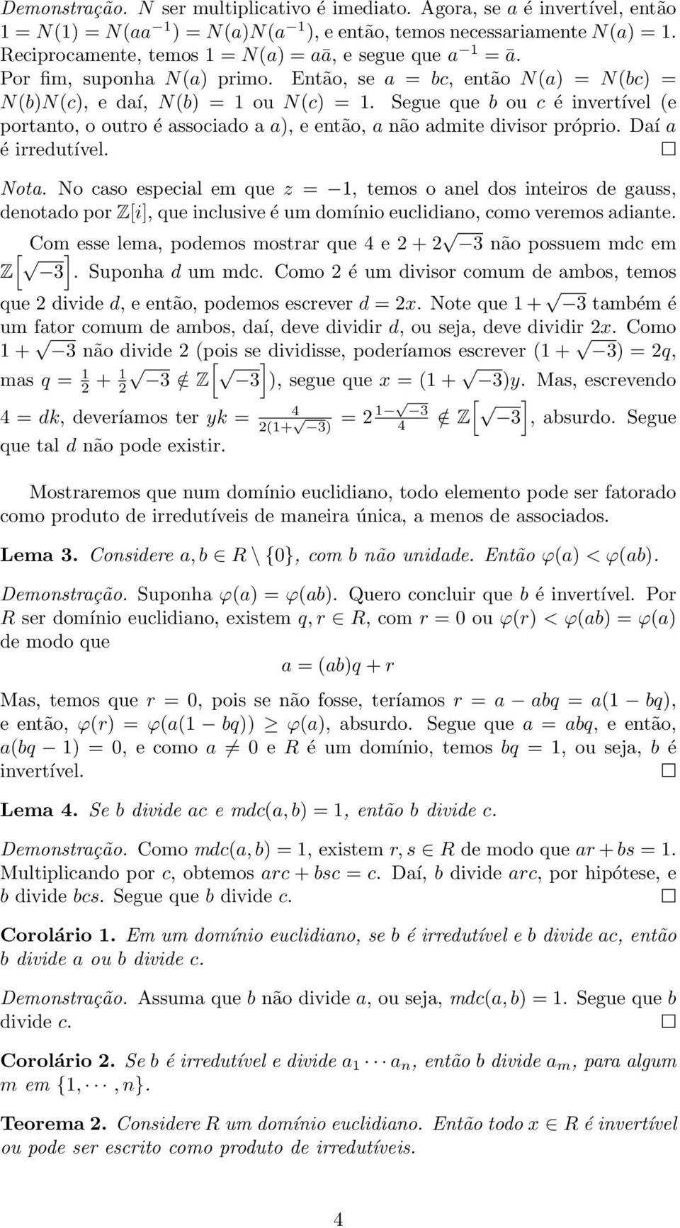 Segue que b ou c é invertível (e portanto, o outro é associado a a), e então, a não admite divisor próprio. Daí a é irredutível. Nota.