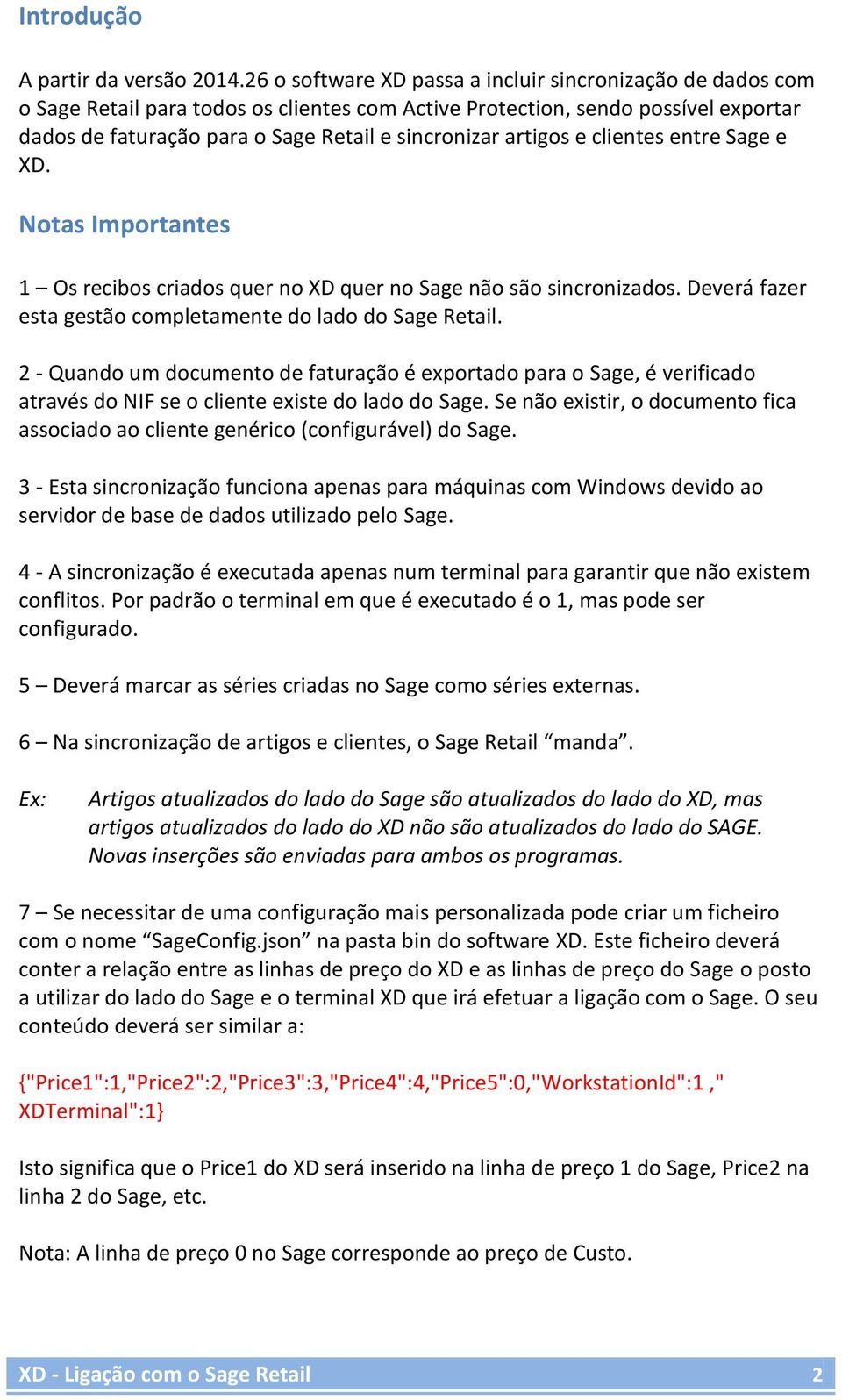 artigos e clientes entre Sage e XD. Notas Importantes 1 Os recibos criados quer no XD quer no Sage não são sincronizados. Deverá fazer esta gestão completamente do lado do Sage Retail.