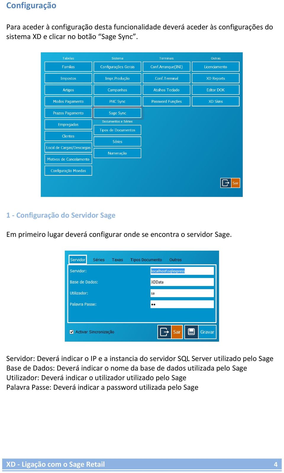 Servidor: Deverá indicar o IP e a instancia do servidor SQL Server utilizado pelo Sage Base de Dados: Deverá indicar o nome da base de