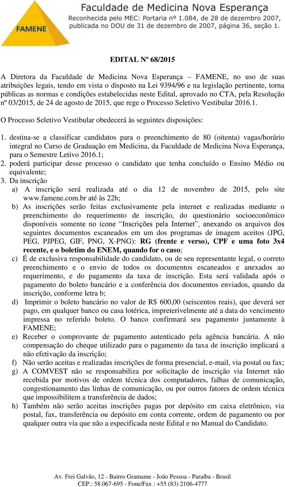 destina-se a classificar candidatos para o preenchimento de 80 (oitenta) vagas/horário integral no Curso de Graduação em Medicina, da Faculdade de Medicina Nova Esperança, para o Semestre Letivo 2016.