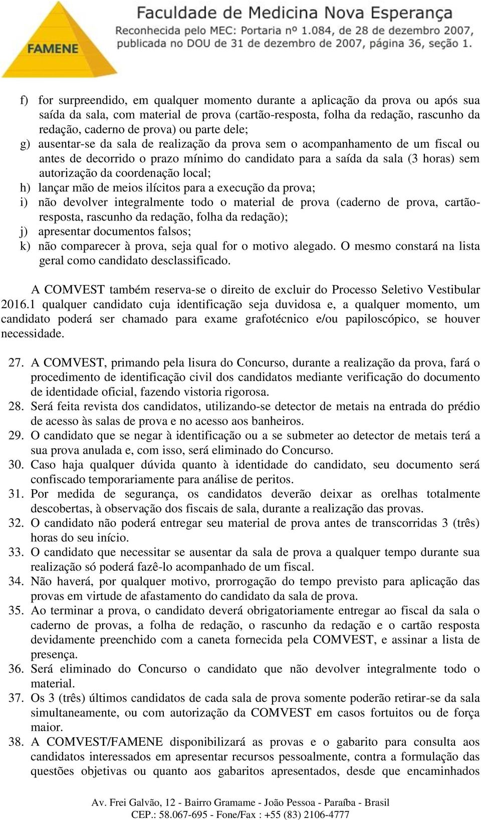 coordenação local; h) lançar mão de meios ilícitos para a execução da prova; i) não devolver integralmente todo o material de prova (caderno de prova, cartãoresposta, rascunho da redação, folha da