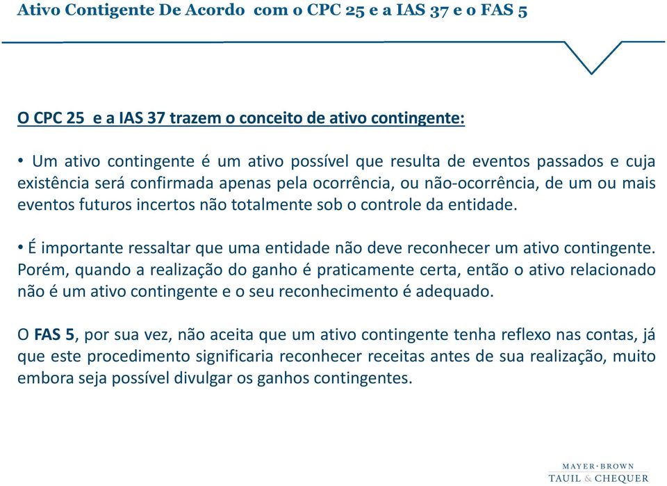 É importante ressaltar que uma entidade não deve reconhecer um ativo contingente.