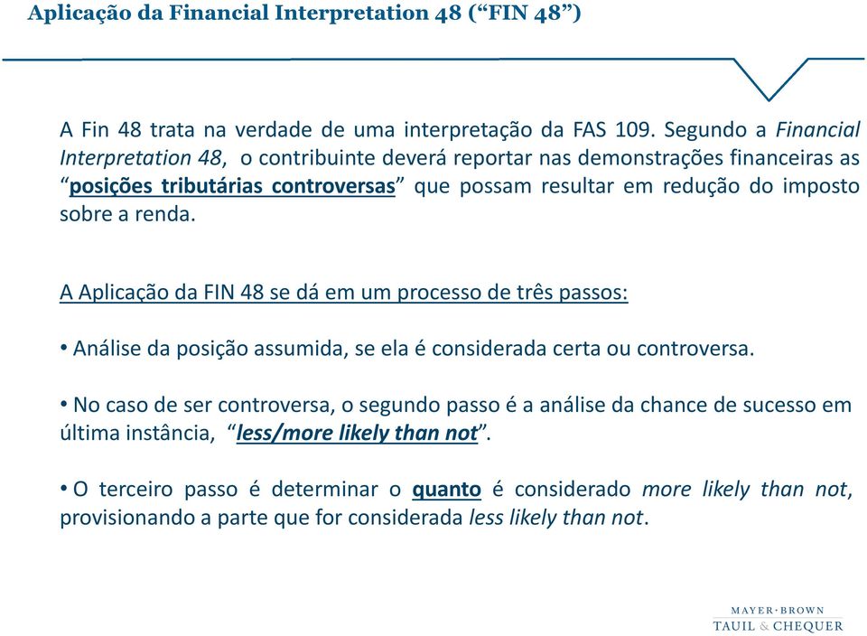 A Aplicação da FIN 48 se dá em um processo de três passos: Análise da posição assumida, se ela é considerada certa ou controversa.