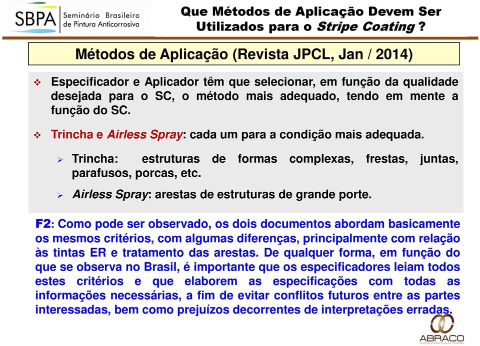 Trincha e Airless Spray: cada um para a condição mais adequada. Trincha: estruturas de formas complexas, frestas, juntas, parafusos, porcas, etc. Airless Spray: arestas de estruturas de grande porte.