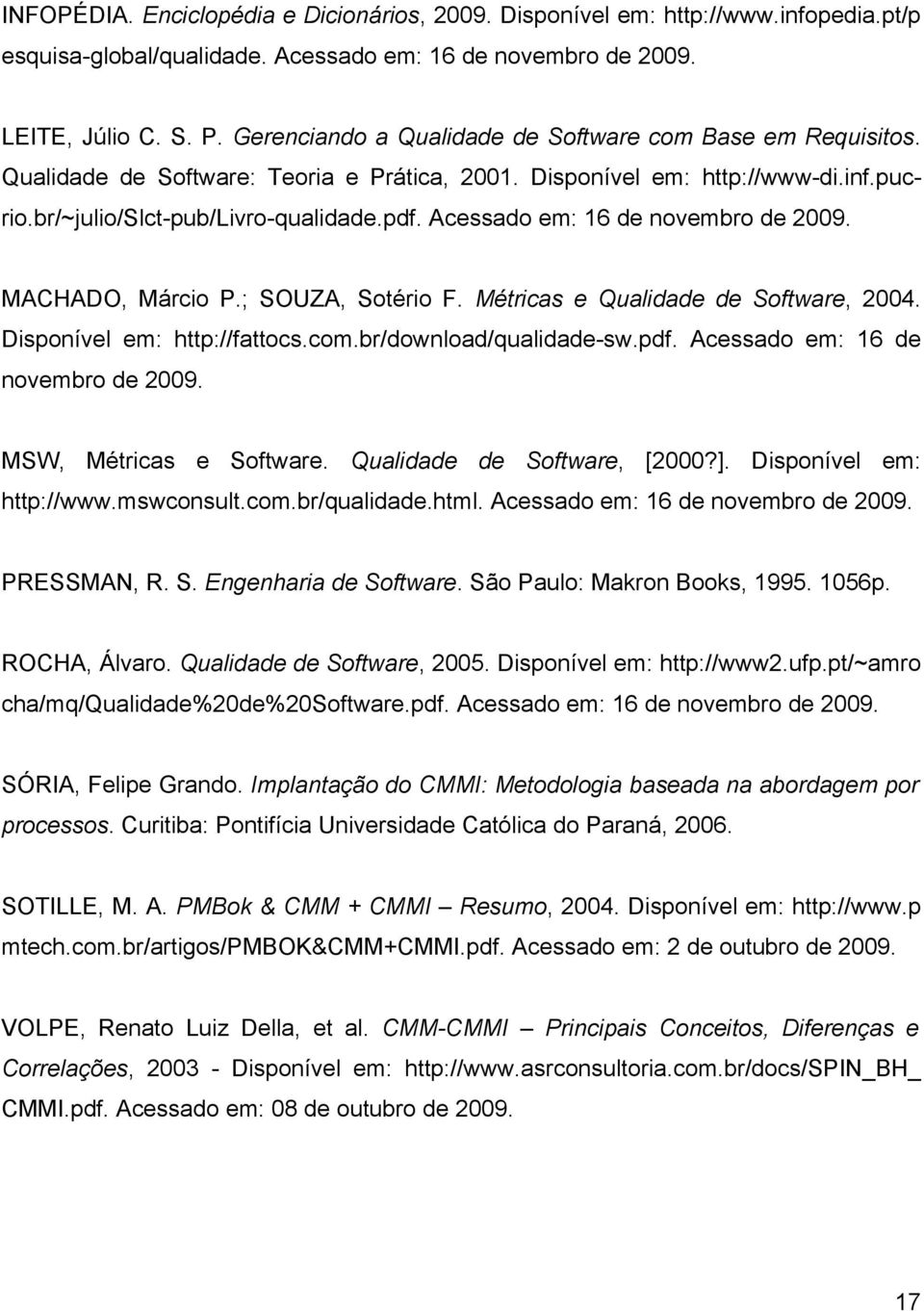 Acessado em: 16 de novembro de 2009. MACHADO, Márcio P.; SOUZA, Sotério F. Métricas e Qualidade de Software, 2004. Disponível em: http://fattocs.com.br/download/qualidade-sw.pdf.