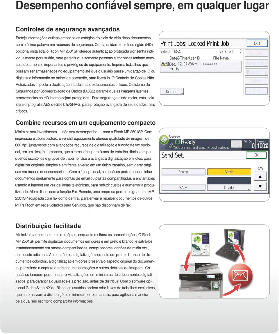 Com a unidade de disco rígido (HD) opcional instalada, o Ricoh MP 2501SP oferece autenticação protegida por senha individualmente por usuário, para garantir que somente pessoas autorizadas tenham