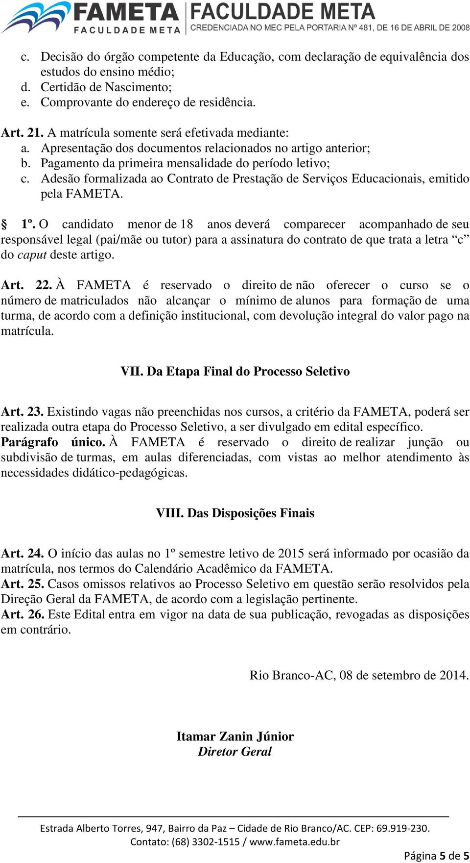 Adesão formalizada ao Contrato de Prestação de Serviços Educacionais, emitido pela FAMETA. 1º.