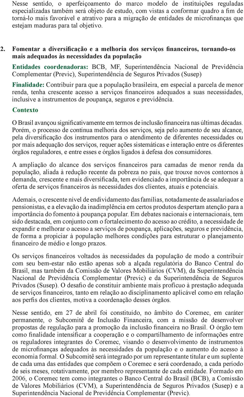 Fomentar a diversificação e a melhoria dos serviços financeiros, tornando-os mais adequados às necessidades da população Entidades coordenadoras: BCB, MF, Superintendência Nacional de Previdência