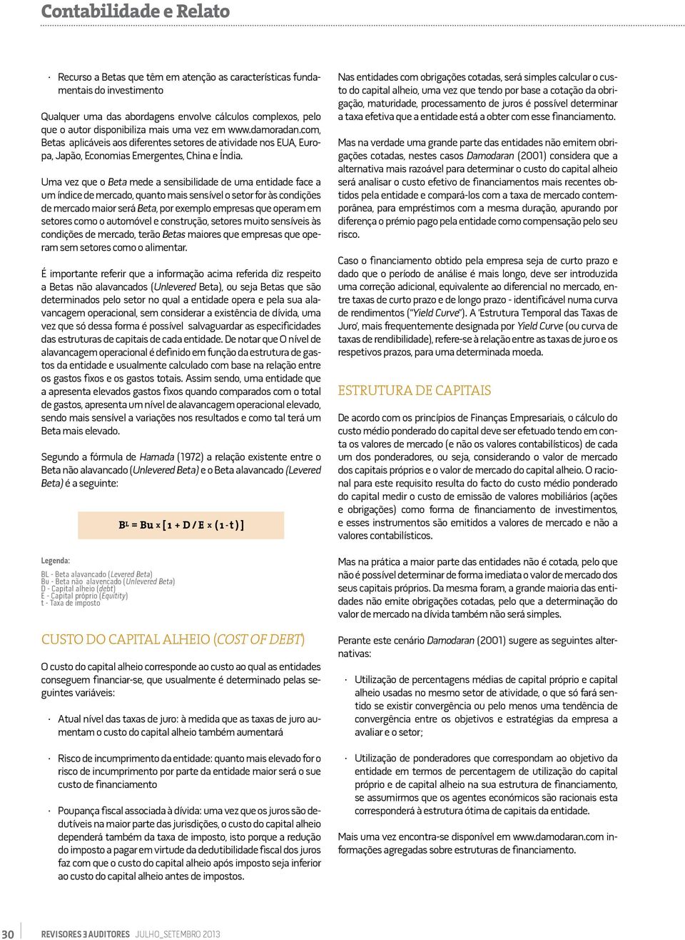 Uma vez que o Beta mede a sensibilidade de uma entidade face a um índice de mercado, quanto mais sensível o setor for às condições de mercado maior será Beta, por exemplo empresas que operam em