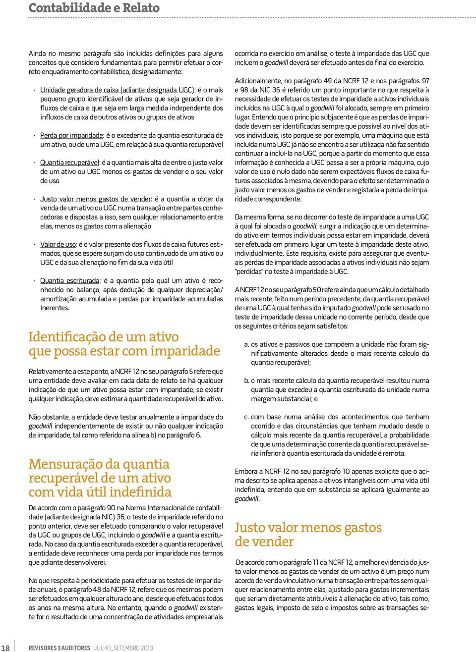 grupos de ativos Perda por imparidade: é o excedente da quantia escriturada de um ativo, ou de uma UGC, em relação à sua quantia recuperável Quantia recuperável: é a quantia mais alta de entre o