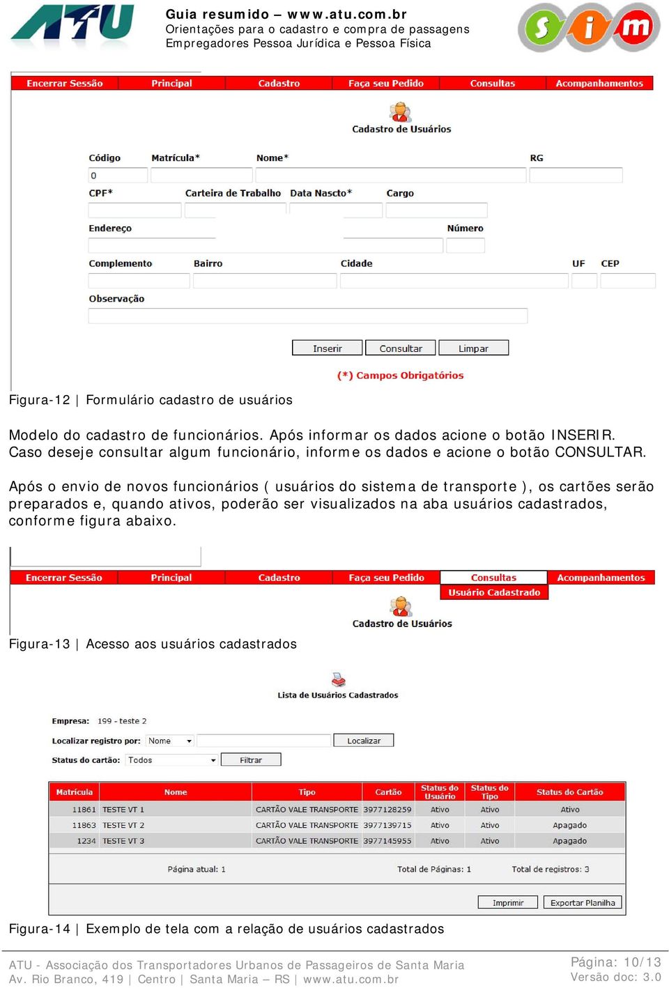 Após o envio de novos funcionários ( usuários do sistema de transporte ), os cartões serão preparados e, quando ativos, poderão ser