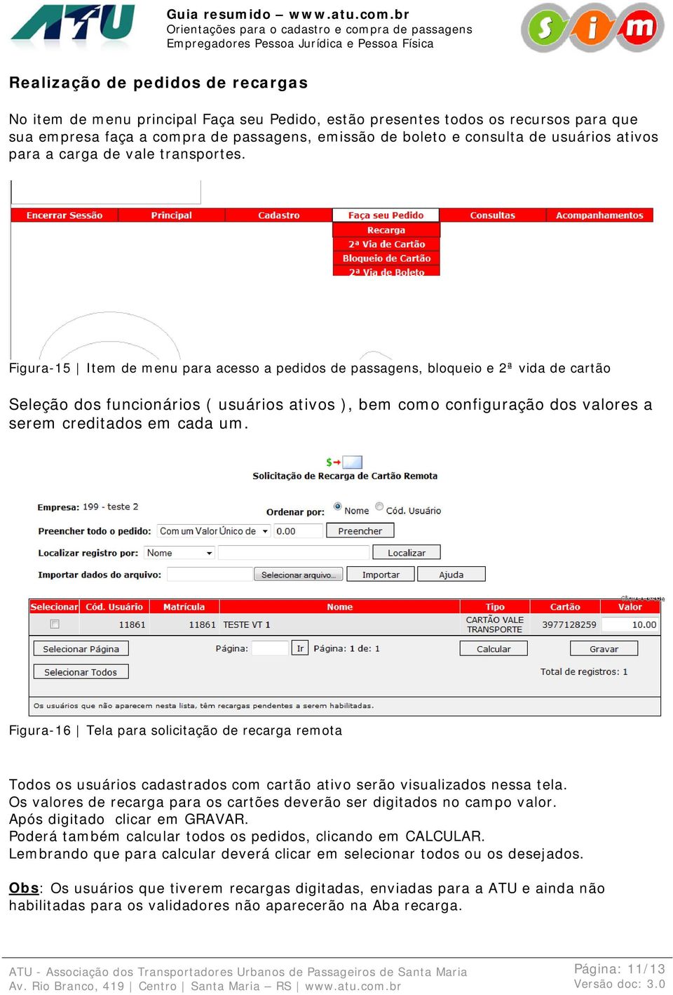 Figura-15 Item de menu para acesso a pedidos de passagens, bloqueio e 2ª vida de cartão Seleção dos funcionários ( usuários ativos ), bem como configuração dos valores a serem creditados em cada um.