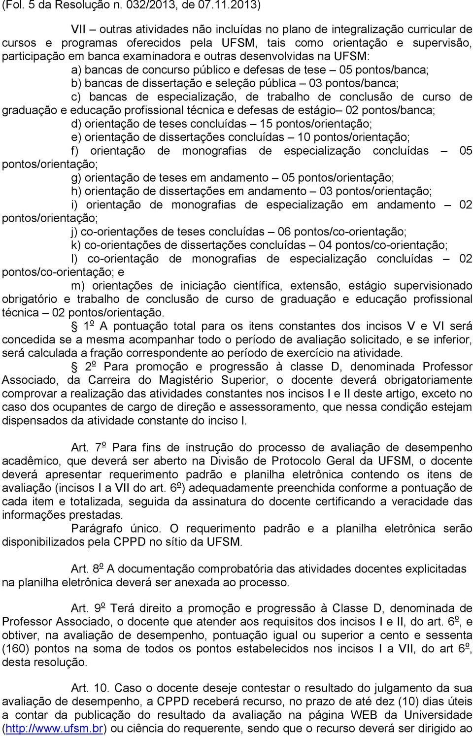 outras desenvolvidas na UFSM: a) bancas de concurso público e defesas de tese 05 pontos/banca; b) bancas de dissertação e seleção pública 03 pontos/banca; c) bancas de especialização, de trabalho de