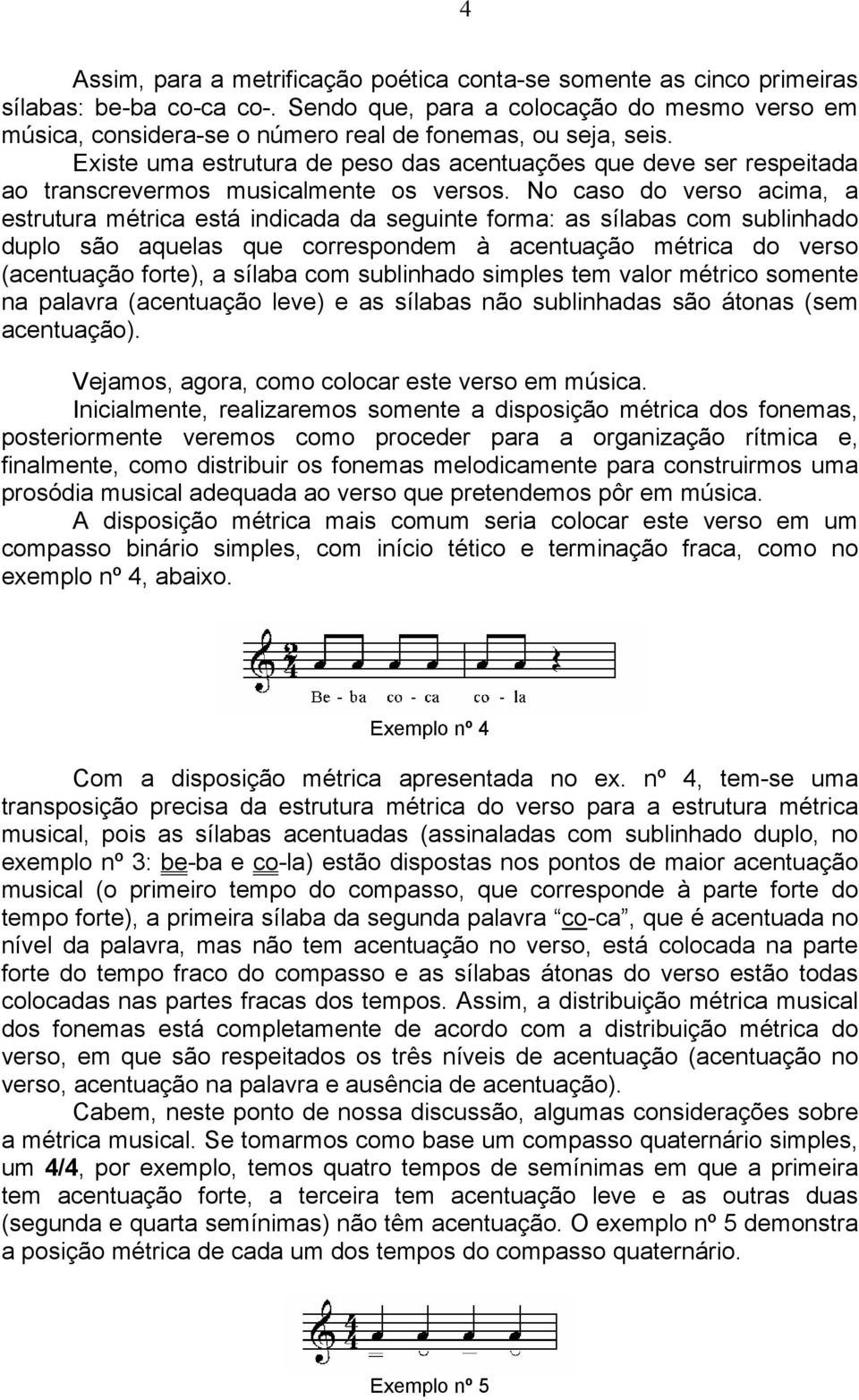 Existe uma estrutura de peso das acentuações que deve ser respeitada ao transcrevermos musicalmente os versos.