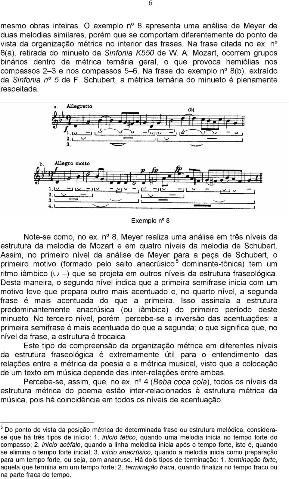 Mozart, ocorrem grupos binários dentro da métrica ternária geral, o que provoca hemiólias nos compassos 2 3 e nos compassos 5 6. Na frase do exemplo nº 8(b), extraído da Sinfonia nº 5 de F.