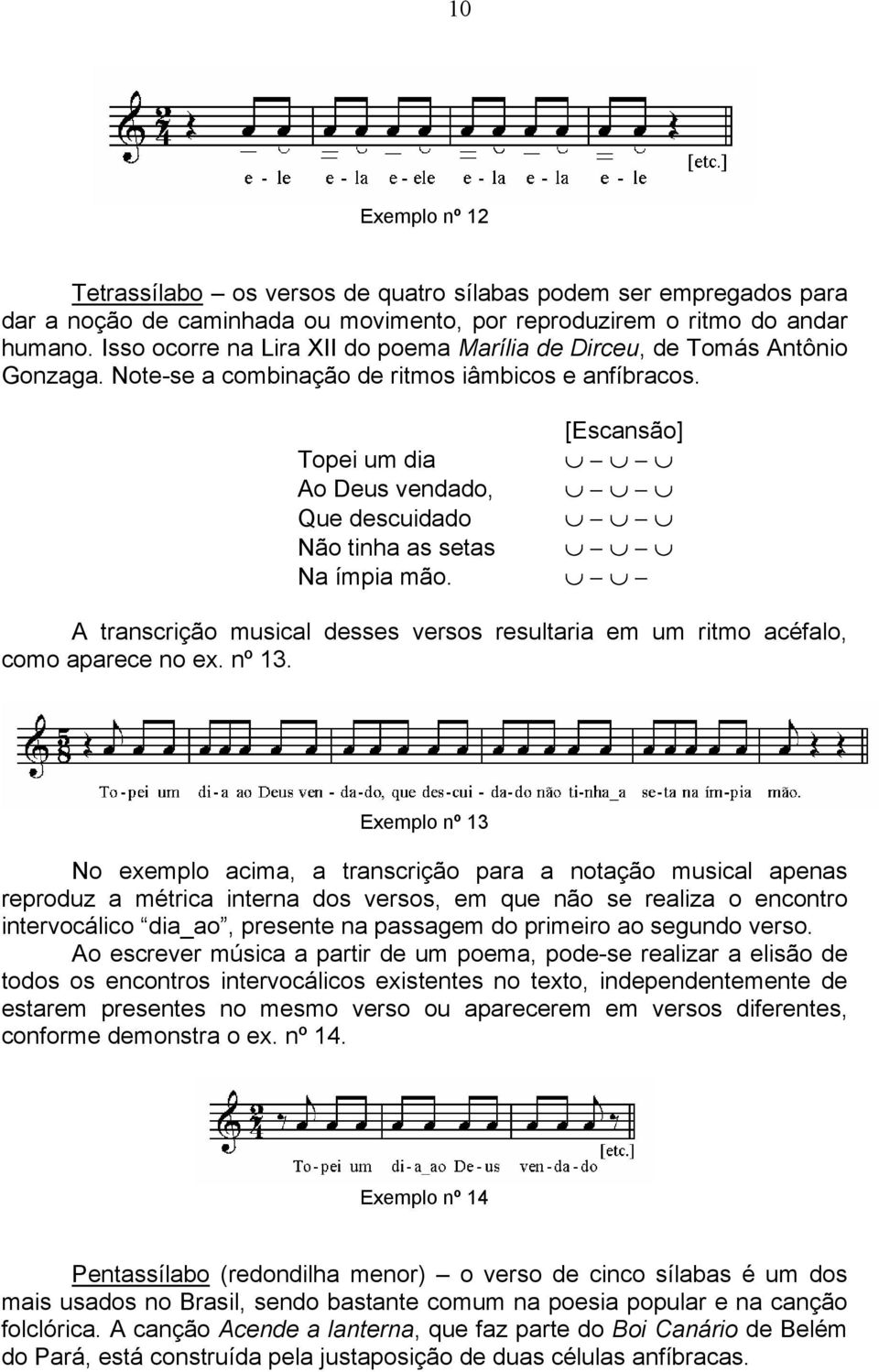 Topei um dia Ao Deus vendado, Que descuidado Não tinha as setas Na ímpia mão. [Escansão] A transcrição musical desses versos resultaria em um ritmo acéfalo, como aparece no ex. nº 13.