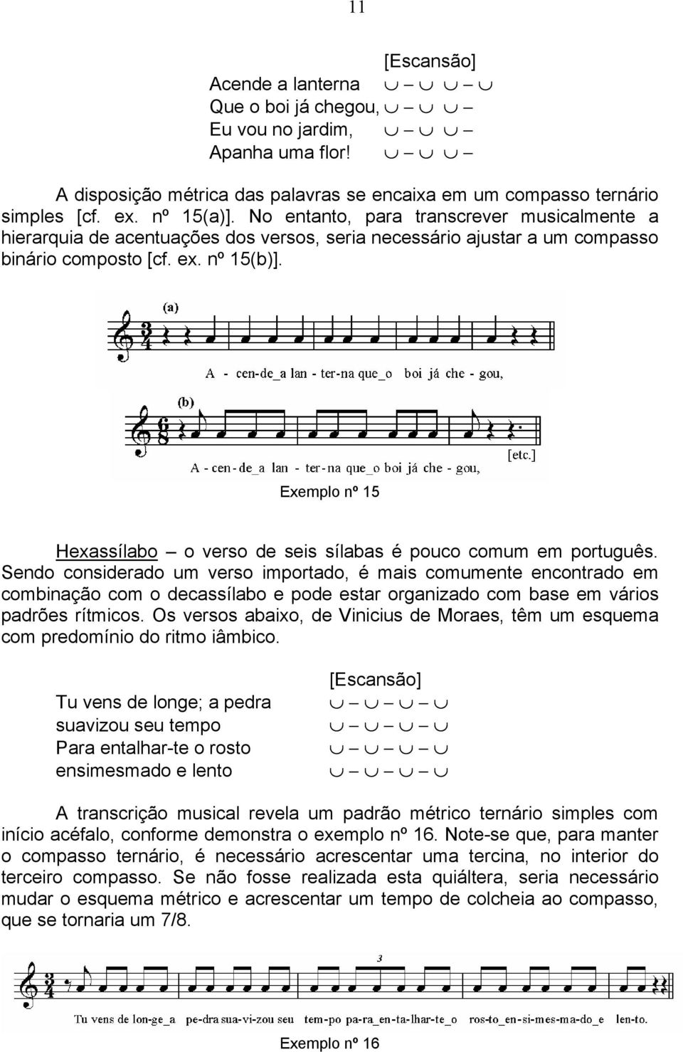Exemplo nº 15 Hexassílabo o verso de seis sílabas é pouco comum em português.