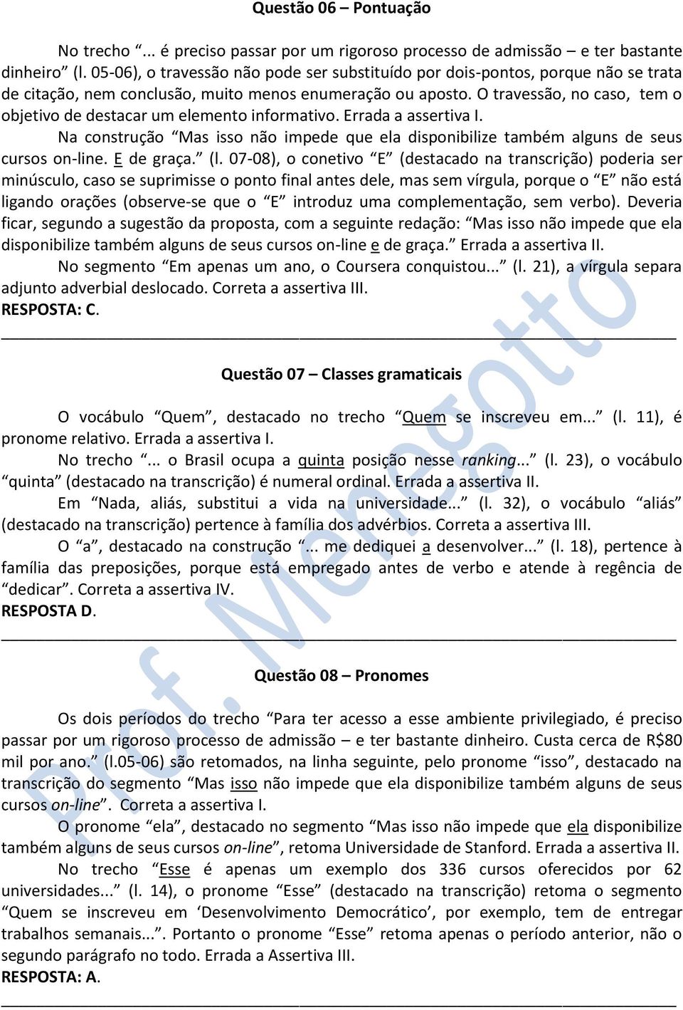 O travessão, no caso, tem o objetivo de destacar um elemento informativo. Errada a assertiva I. Na construção Mas isso não impede que ela disponibilize também alguns de seus cursos on-line.