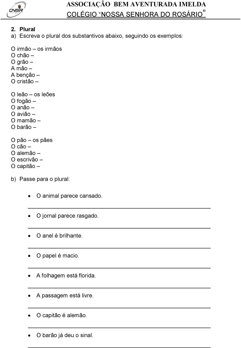 escrivão O capitão b) Passe para o plural: O animal parece cansado. O jornal parece rasgado.