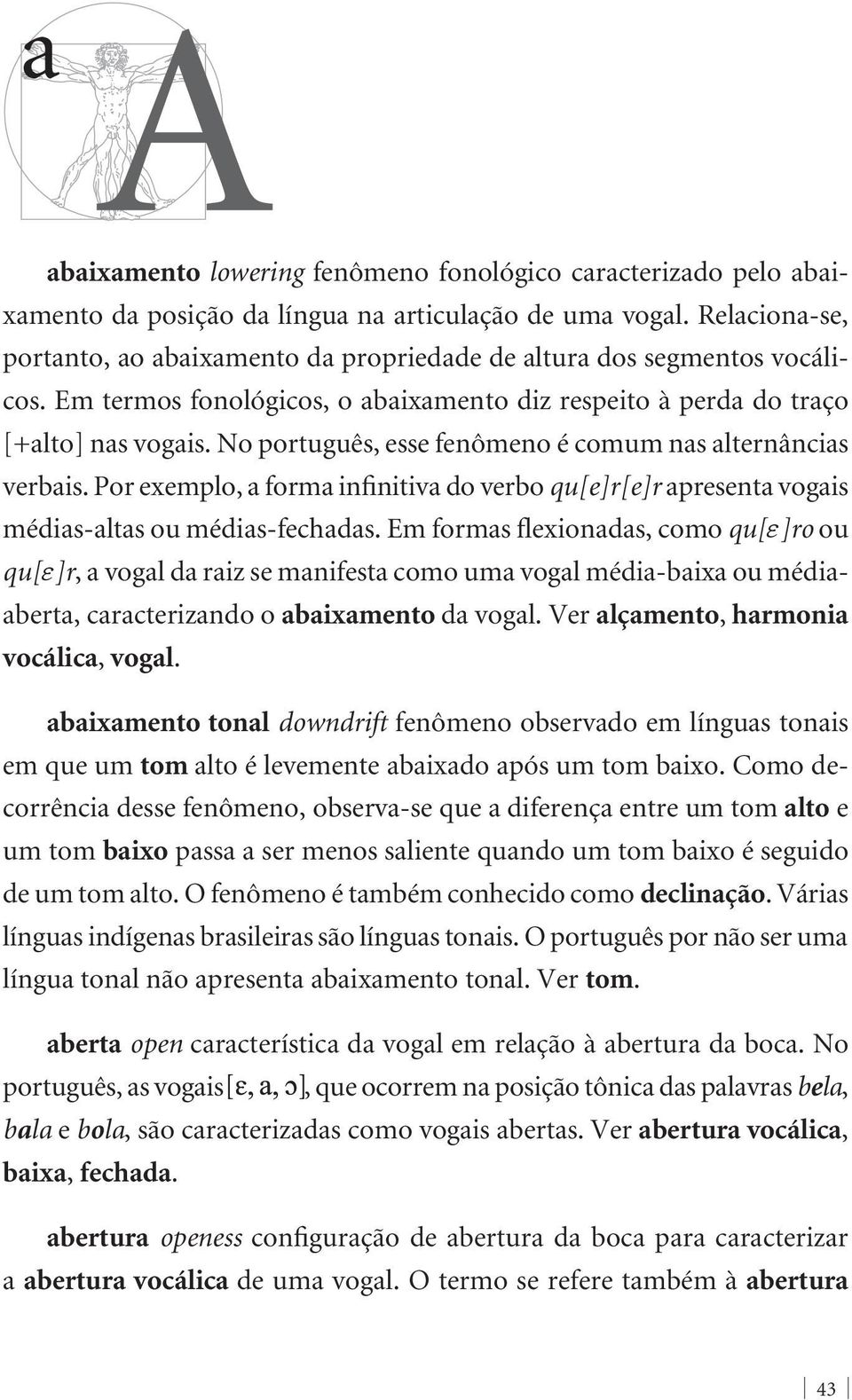 No português, esse fenômeno é comum nas alternâncias verbais. Por exemplo, a forma infinitiva do verbo qu[e]r[e]r apresenta vogais médias-altas ou médias-fechadas.