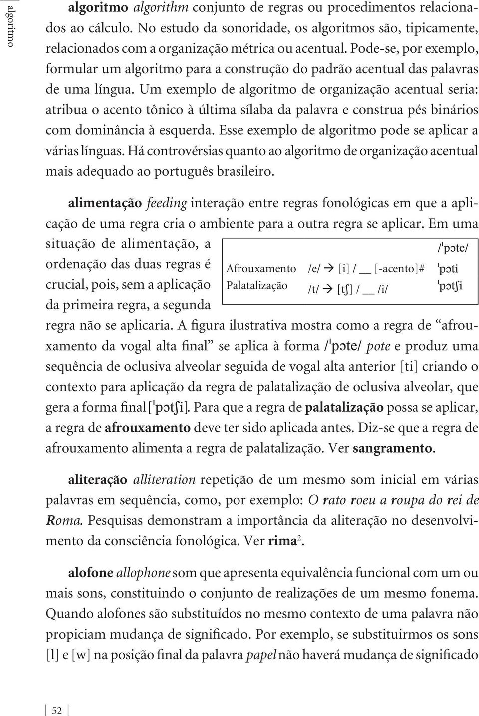 Um exemplo de algoritmo de organização acentual seria: atribua o acento tônico à última sílaba da palavra e construa pés binários com dominância à esquerda.