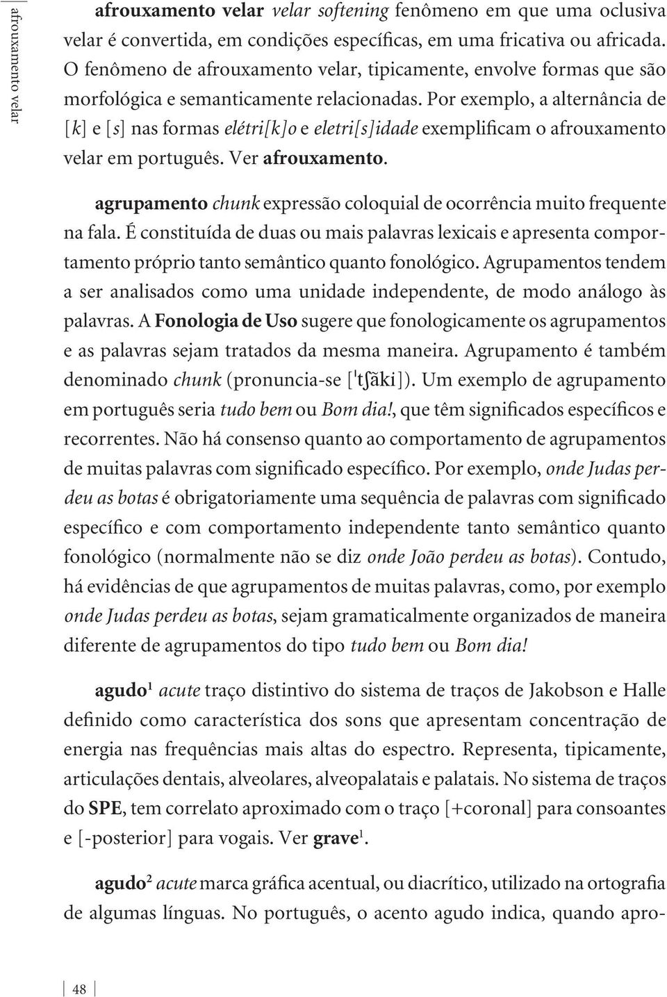 A Fonologia de Uso sugere que fonologicamente os agrupamentos e as palavras sejam tratados da mesma maneira. Agrupamento é também denominado chunk (pronuncia-se [ tsa)ki]).