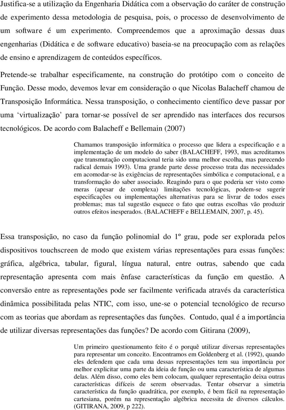 Pretende-se trabalhar especificamente, na construção do protótipo com o conceito de Função. Desse modo, devemos levar em consideração o que Nicolas Balacheff chamou de Transposição Informática.