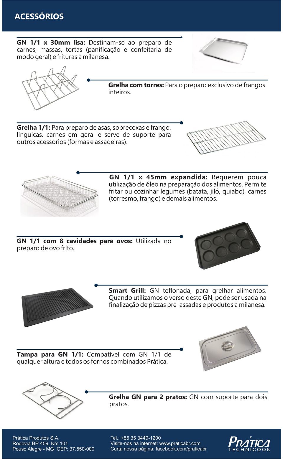 carnes em geral e serve de suporte para outros acessórios (formas e assadeiras). GN 1/1 x 45mm expandida: Requerem pouca utilização de óleo na preparação dos alimentos.