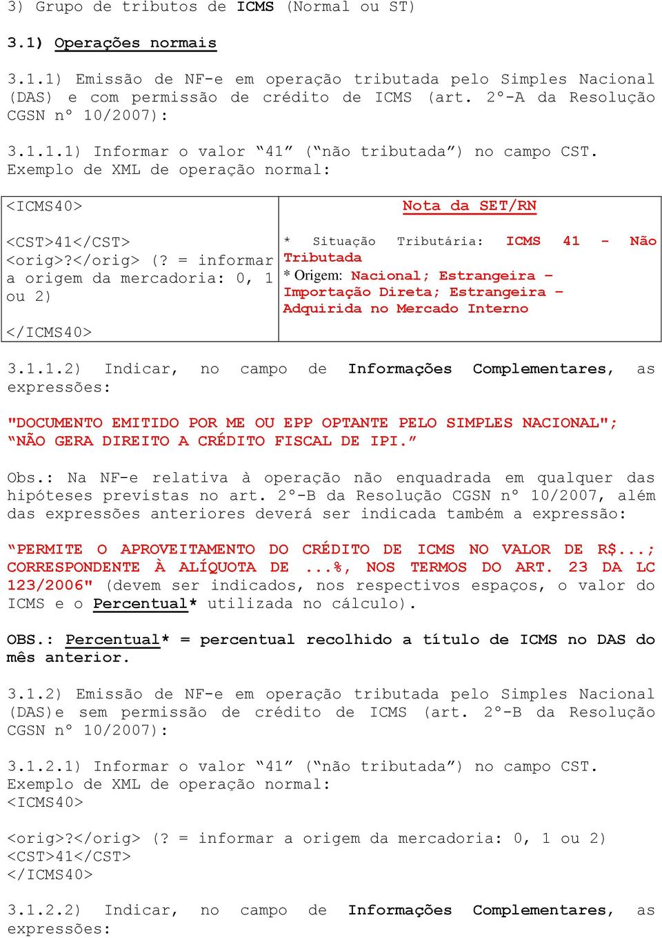 = informar a origem da mercadoria: 0, 1 ou 2) * Situação Tributária: ICMS 41 Não * Origem: Nacional; Estrangeira Importação Direta; Estrangeira 3.1.1.2) Indicar, no campo de Informações Complementares, as NÃO GERA DIREITO A CRÉDITO FISCAL DE IPI.