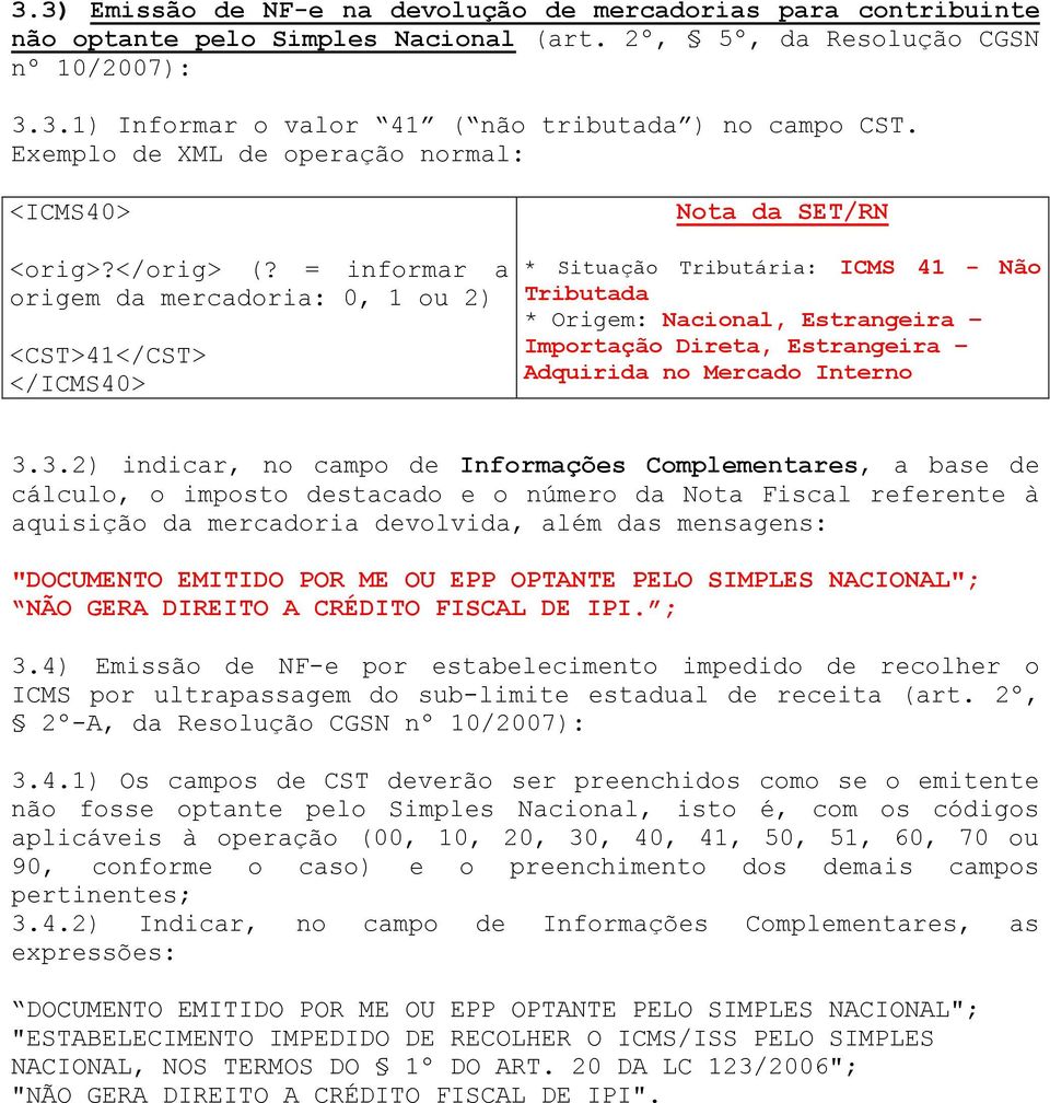 3.2) indicar, no campo de Informações Complementares, a base de cálculo, o imposto destacado e o número da Nota Fiscal referente à aquisição da mercadoria devolvida, além das mensagens: 3.