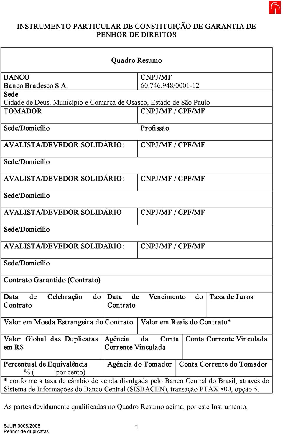 Vencimento do Contrato Taxa de Juros Valor em Moeda Estrangeira do Contrato Valor em Reais do Contrato* Valor Global das Duplicatas em R$ Agência da Conta Corrente Vinculada Conta Corrente Vinculada